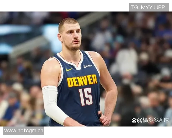 约基奇强调球队需提升防守强度关键时刻轮转要到位 约基奇强调球队需提升防守强度关键时刻轮转要到位